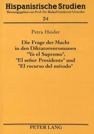 Kniha Die Frage der Macht in den Diktatorenromanen Â«Yo el SupremoÂ», Â«El senor PresidenteÂ» und Â«El recurso del metodoÂ» Petra Heider