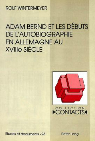 Könyv Adam Bernd et les debuts de l'autobiographie en Allemagne au XVIIIe siecle Rolf Wintermeyer