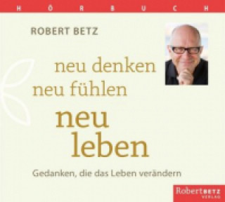 Audio Neu denken, neu fühlen, neu leben - Hörbuch Robert T. Betz