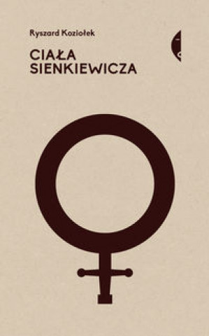 Könyv Ciała Sienkiewicza Studia o płci i przemocy Koziołek Ryszard