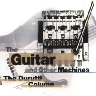 Audio The Guitar and Other Machines The Durutti Column