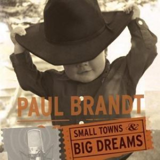 Audio Small Towns and Big Dreams Paul Brandt