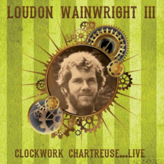 Áudio Clockwork Chartreuse...Live Loudon Wainwright III