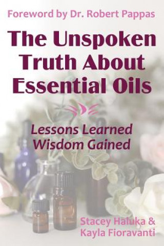 Kniha The Unspoken Truth About Essential Oils: Lessons Learned, Wisdom Gained Kayla Fioravanti
