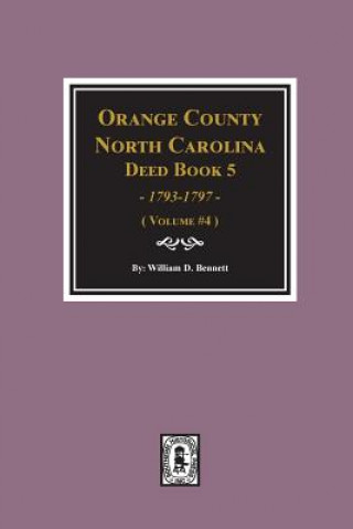 Könyv Orange County, North Carolina Deed Book 5, 1793-1797, Abstracts Of. (Volume #4) William Bennett