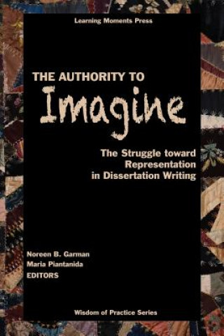 Kniha The Authority to Imagine: The Struggle Toward Representation in Dissertation Writing Noreen B Garman