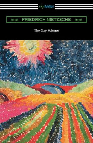 Kniha The Gay Science: With a Prelude in Rhymes and an Appendix of Songs Friedrich Wilhelm Nietzsche
