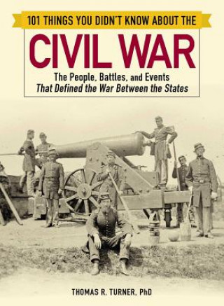 Carte 101 Things You Didn't Know about the Civil War Thomas R Turner