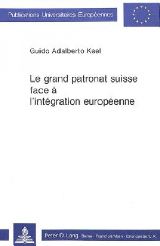 Knjiga Le grand patronat suisse face a l'integration europeenne Guido Adalberto Keel