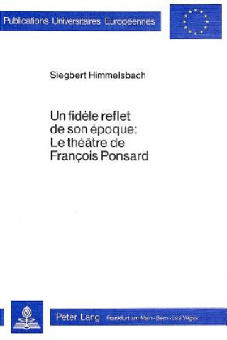 Carte Un fidele reflet de son epoque: le theatre de Francois Ponsard Siegbert Himmelsbach