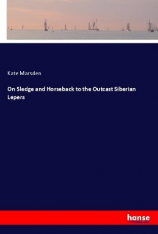 Carte On Sledge and Horseback to the Outcast Siberian Lepers Kate Marsden
