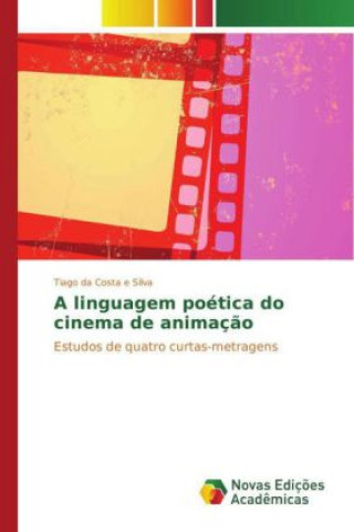 Kniha A linguagem poética do cinema de animação Tiago da Costa e Silva