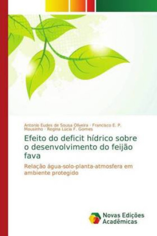 Kniha Efeito do deficit hidrico sobre o desenvolvimento do feijao fava Antonio Eudes de Sousa Oliveira