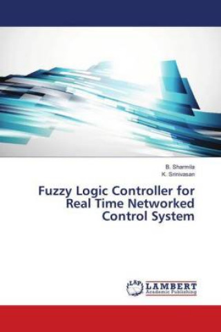 Könyv Fuzzy Logic Controller for Real Time Networked Control System B. Sharmila