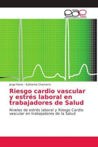 Kniha Riesgo cardio vascular y estres laboral en trabajadores de Salud Jorge Reino