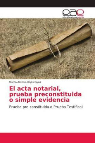 Kniha acta notarial, prueba preconstituida o simple evidencia Marco Antonio Rojas Rojas