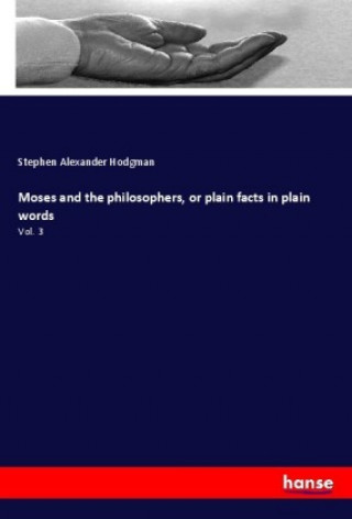 Carte Moses and the philosophers, or plain facts in plain words Stephen Alexander Hodgman