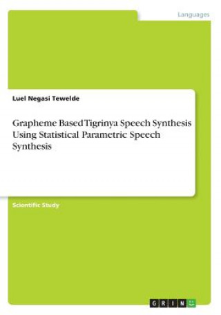 Könyv Grapheme Based Tigrinya Speech Synthesis Using Statistical Parametric Speech Synthesis Luel Negasi Tewelde