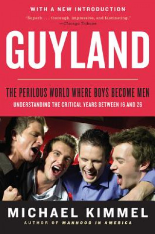 Kniha Guyland: The Perilous World Where Boys Become Men Michael Kimmel