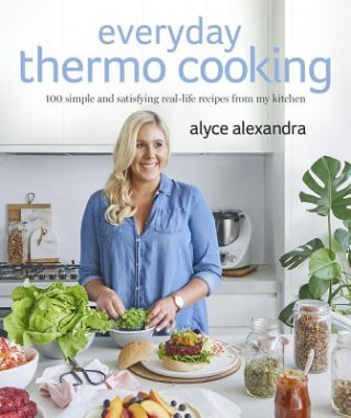 Könyv Everyday Thermo Cooking: 100 Simple and Satisfying Real-Life Recipes from My Kitchen Alyce Alexandra