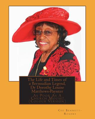 Carte The Life and Times of a Bermudian Legend, Dr Dorothy Louise Matthews-Paynter: As Poor As A Church Mouse! (Colour Version) Cee Bennett-Rogers