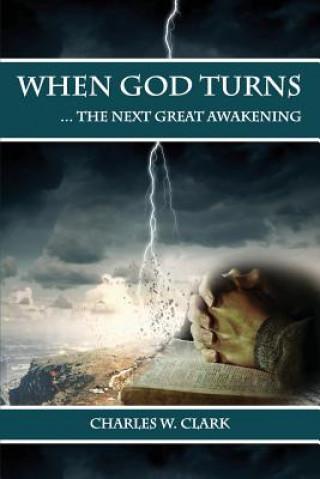Carte When God Turns: The Next Great Awakening Charles W Clark