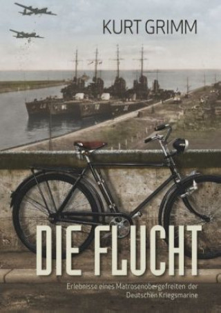 Книга Die Flucht - Erlebnisse eines Matrosenobergefreiten der Deutschen Kriegsmarine Kurt Grimm