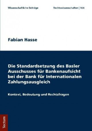 Kniha Die Standardsetzung des Basler Ausschusses für Bankenaufsicht bei der Bank für Internationalen Zahlungsausgleich Fabian Hasse