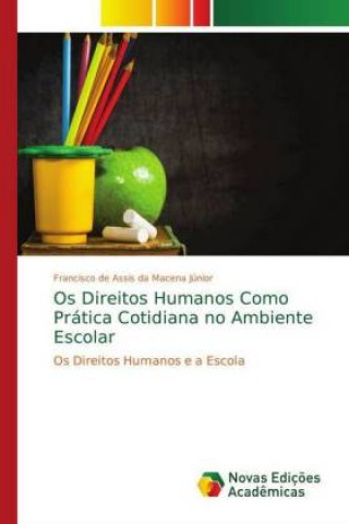 Kniha Os Direitos Humanos Como Prática Cotidiana no Ambiente Escolar Francisco de Assis da Macena Júnior
