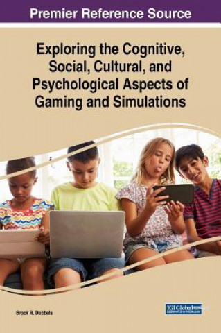 Kniha Exploring the Cognitive, Social, Cultural, and Psychological Aspects of Gaming and Simulations Brock R. Dubbels