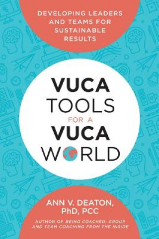 Könyv Vuca Tools for a Vuca World: Developing Leaders and Teams for Sustainable Results Ann V Deaton