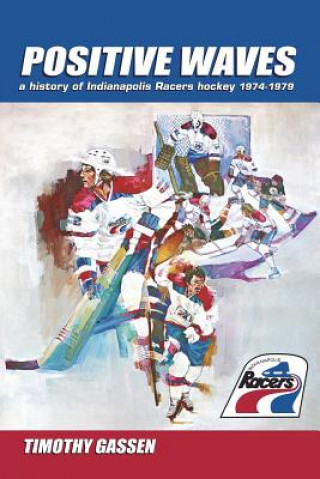 Książka Positive Waves: a history of Indianapolis Racers hockey 1974-1979 Timothy Gassen