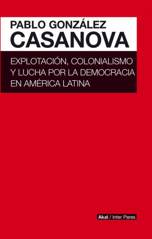 Carte EXPLOTACIÓN, COLONIALISMO Y LUCHA POR LA DEMOCRACIA EN AMERICA LATINA PABLO GONZALEZ CASANOVA