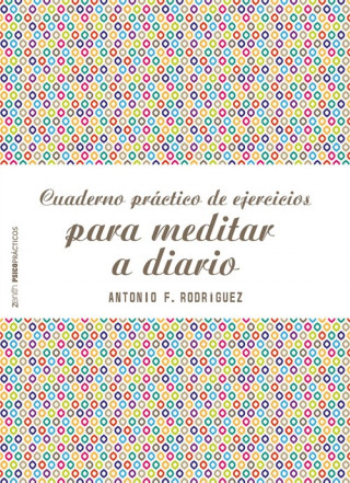 Könyv CUADERNO PRÁCTICO DE EJERCICIOS PARA MEDITAR A DIARIO ANTONIO FRANCISCO RODRIGUEZ ESTEBAN