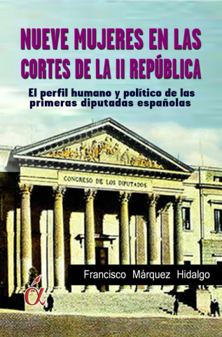 Könyv Nueve mujeres en las Cortes de la II Republica FRANCISCO MARQUEZ HIDALGO