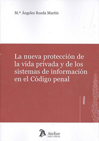 Kniha LA NUEVA PROTECCIÓN DE LA VIDA PRIVADA Y DE LOS SISTEMAS DE INFORMACIÓN EN EL CÓ MARIA ANGELES RUEDA MARTIN