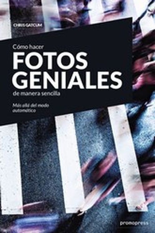 Kniha CÓMO HACER FOTOS GENIALES DE MANERA SENCILLA CHRIS GATCUM