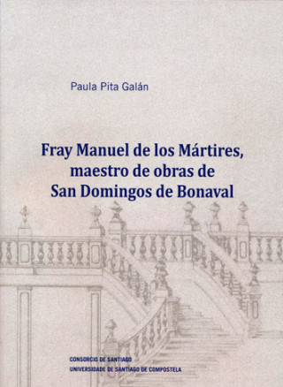 Könyv FRAY MANUEL DE LOS MÁRTIRES, MAESTRO DE OBRAS DE SAN DOMINGOS DE BONAVAL PAULA PITA GALAN