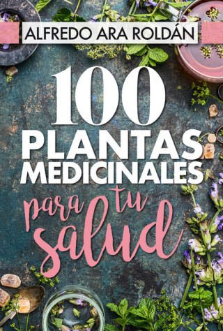 Carte 100 PLANTAS MEDICINALES PARA TU SALUD ALFREDO ARA ROLDAN
