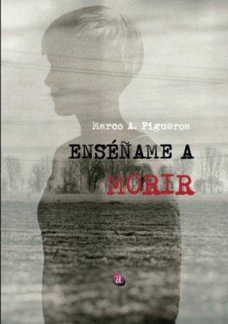 Knjiga ENSEÑAME A MORIR MARCO ANTONIO FIGUEROA FERNANDEZ