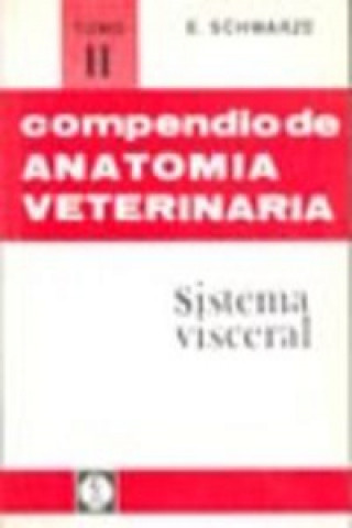 Könyv COMPENDIO DE ANATOMÍA VETERINARIA. TOMO II: SISTEMA VISCERAL E. SCHWARZE