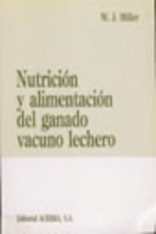 Könyv NUTRICIÓN/ALIMENTACIÓN DEL GANADO VACUNO LECHERO W. J. MILLER