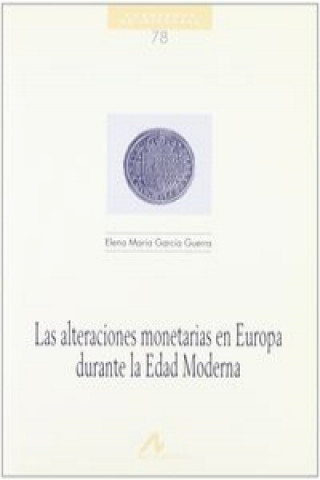 Kniha Las alteraciones monetarias en Europa durante la Edad Moderna ELENA MARIA GARCIA GUERRA