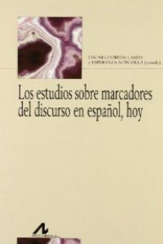 Carte Los estudios sobre marcadores del discurso en español, hoy OSCAR LOUREDANA LAMAS