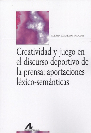 Kniha CREATIVIDAD Y JUEGO EN EL DISCURSO DEPORTIVO DE LA PRENSA SUSANA GUERRERO SALAZAR