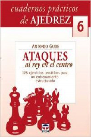 Könyv Ataques al rey en el centro. 128 ejercicios tematicos para un entrenamiento estr ANTONIO GUDE