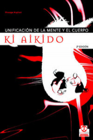 Carte Ki aikido. Unificación de la mente y el cuerpo GIUSEPPE RUGLIONI