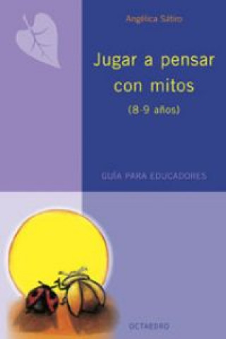 Carte JUGAR A PENSAR CON MITOS.(8-9 AÑOS).GUIA PARA EDUCADORES. ANGELICA SATIRO