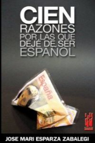 Carte Cien razones por las que dejé de ser español JOSE MARI ESPARZA ZABALEGI