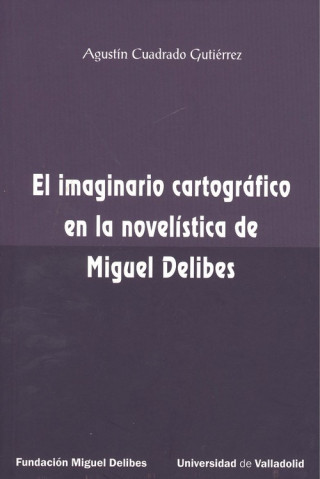Könyv EL IMAGINARIO CARTOGRÁFICO EN LA NOVELÍSTICA DE MIGUEL DELIBES AGUSTIN CUADRADO GUTIERREZ